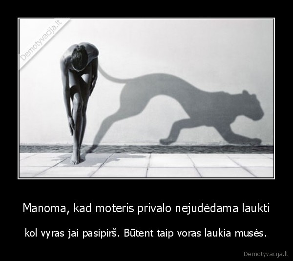 Manoma, kad moteris privalo nejudėdama laukti