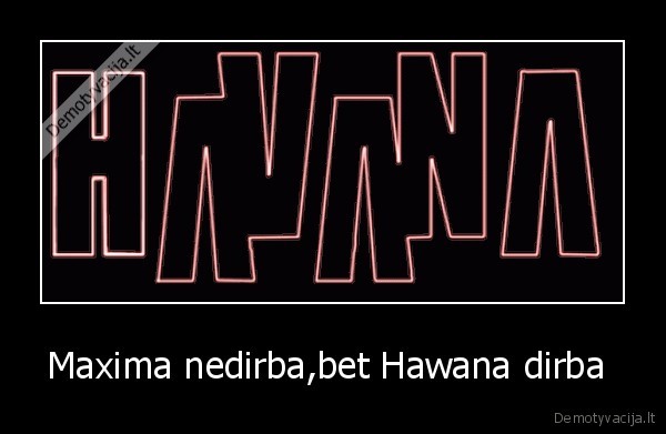 Maxima nedirba,bet Hawana dirba 