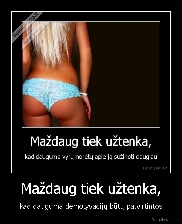 Maždaug tiek užtenka,