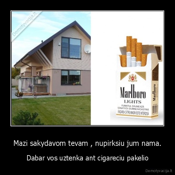 Mazi sakydavom tevam , nupirksiu jum nama.