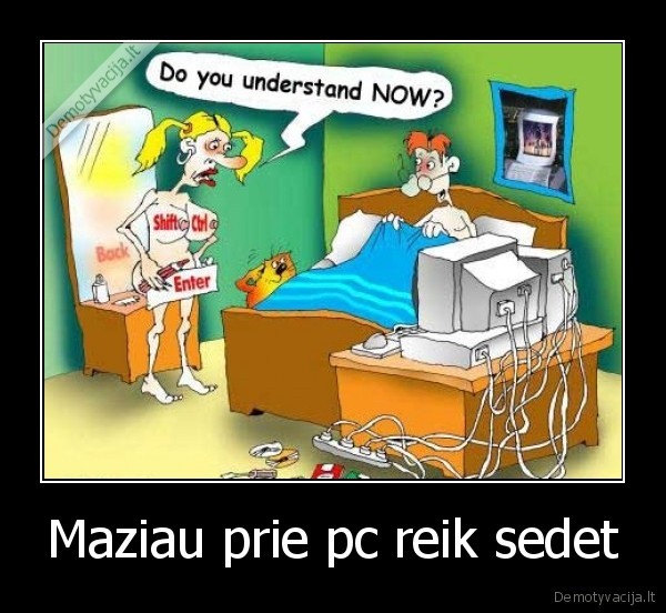 Maziau prie pc reik sedet