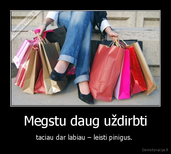 Megstu daug uždirbti
