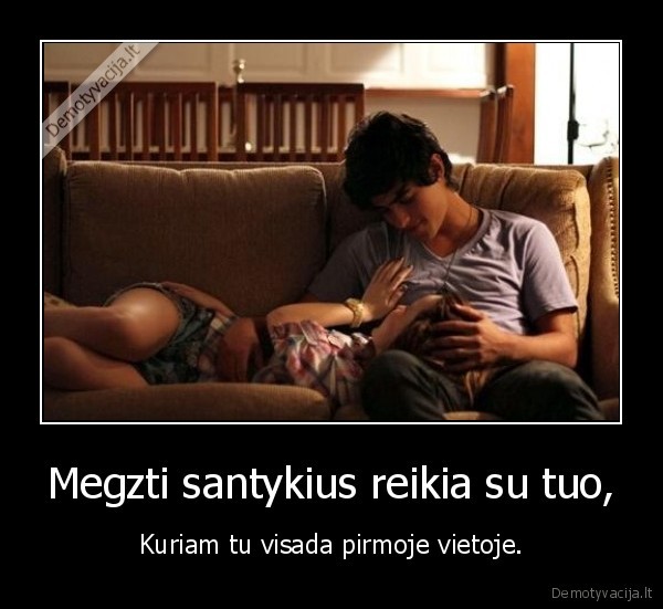 Megzti santykius reikia su tuo,