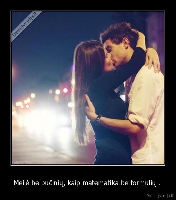 Meilė be bučinių, kaip matematika be formulių . 