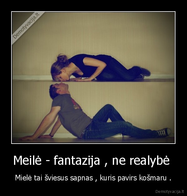 Meilė - fantazija , ne realybė 
