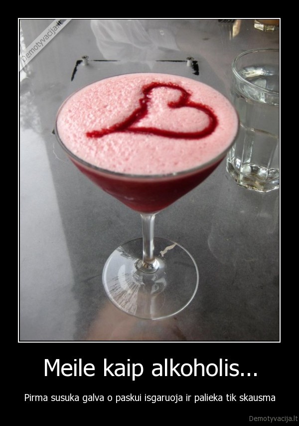 Meile kaip alkoholis...