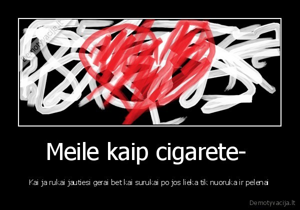 Meile kaip cigarete- 