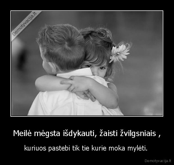 Meilė mėgsta išdykauti, žaisti žvilgsniais ,