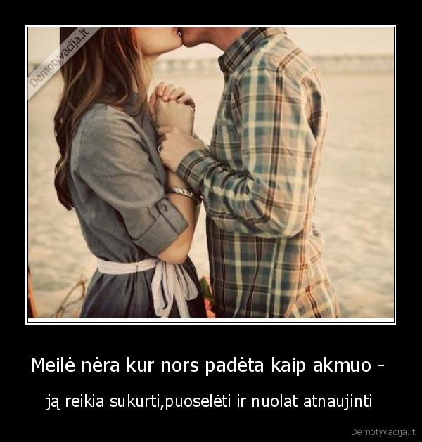 Meilė nėra kur nors padėta kaip akmuo - 