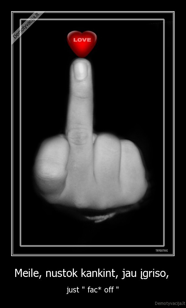 Meile, nustok kankint, jau įgriso, 