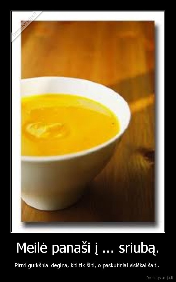 Meilė panaši į ... sriubą.