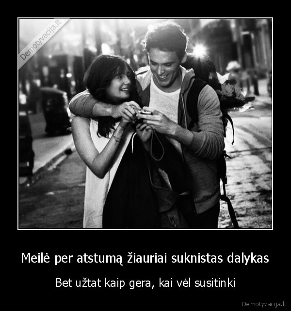 Meilė per atstumą žiauriai suknistas dalykas