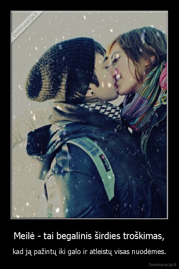 Meilė - tai begalinis širdies troškimas,