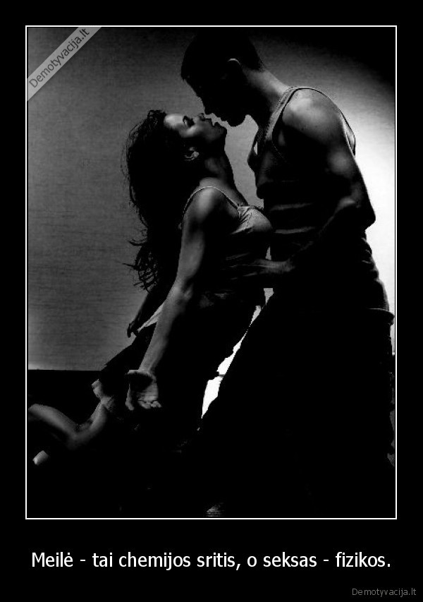 Meilė - tai chemijos sritis, o seksas - fizikos.