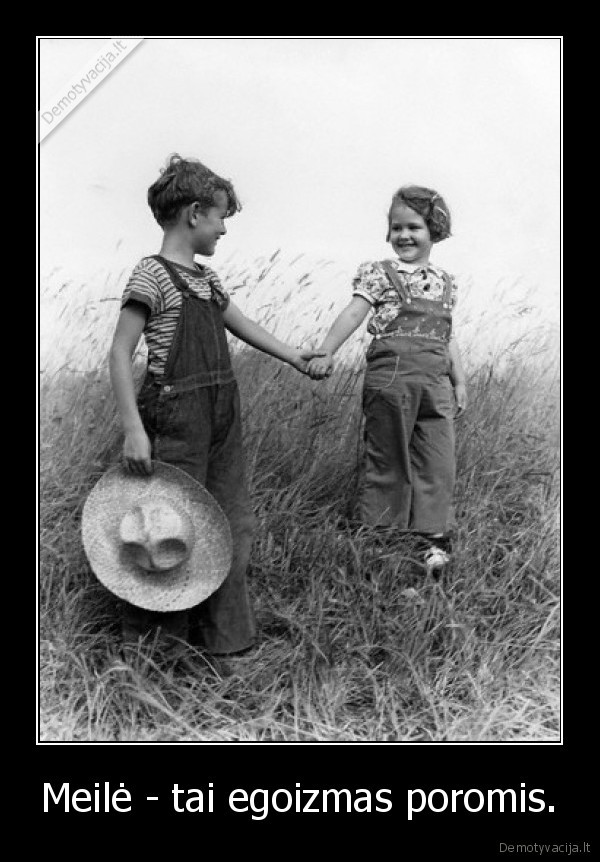Meilė - tai egoizmas poromis.