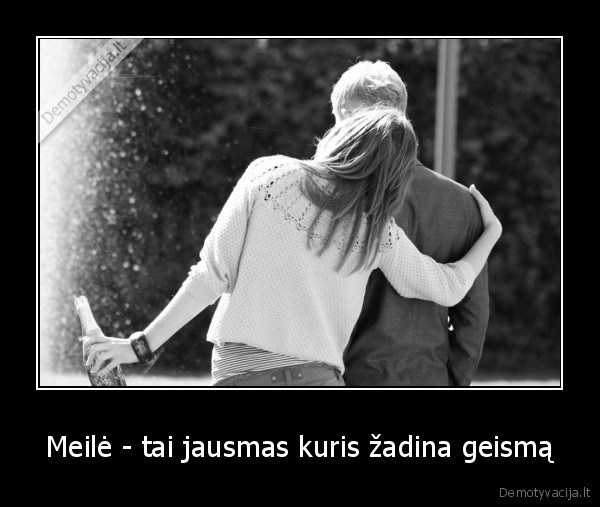 Meilė - tai jausmas kuris žadina geismą