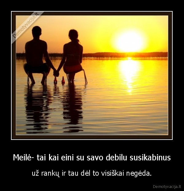 Meilė- tai kai eini su savo debilu susikabinus