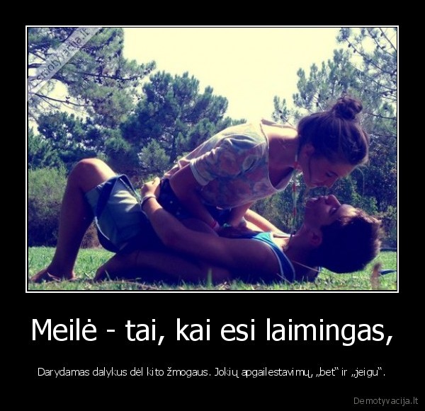 Meilė - tai, kai esi laimingas,