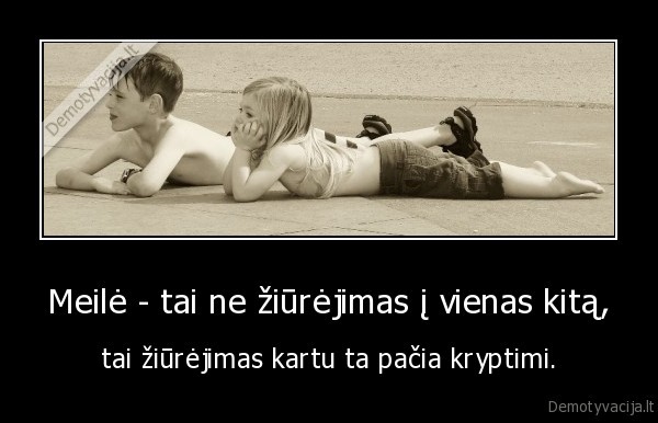 Meilė - tai ne žiūrėjimas į vienas kitą,