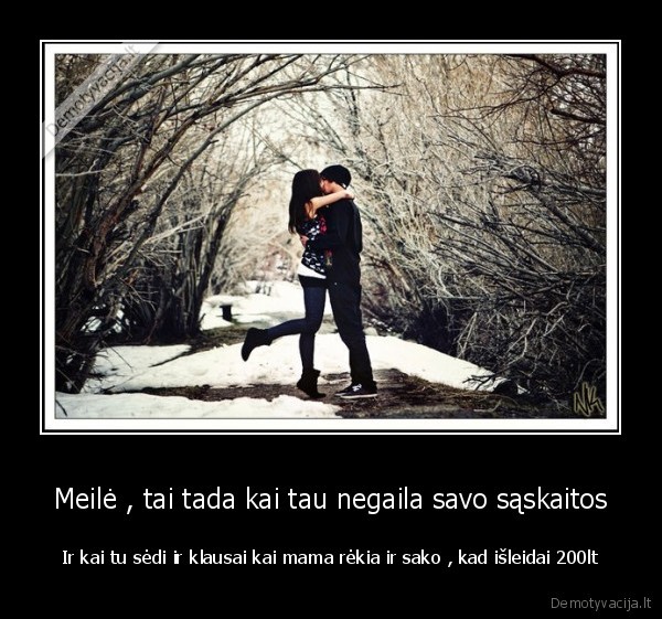 Meilė , tai tada kai tau negaila savo sąskaitos