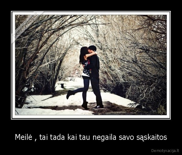 Meilė , tai tada kai tau negaila savo sąskaitos