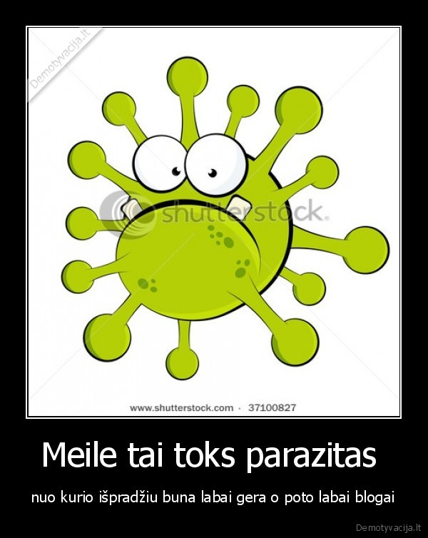 Meile tai toks parazitas 
