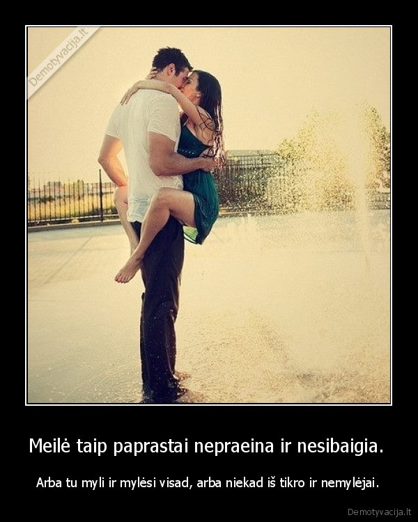 Meilė taip paprastai nepraeina ir nesibaigia. 