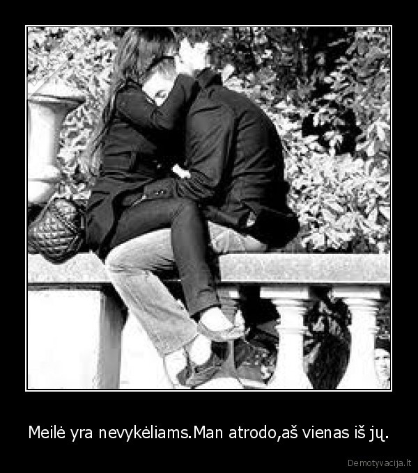 Meilė yra nevykėliams.Man atrodo,aš vienas iš jų.