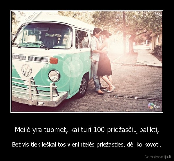 Meilė yra tuomet, kai turi 100 priežasčių palikti,