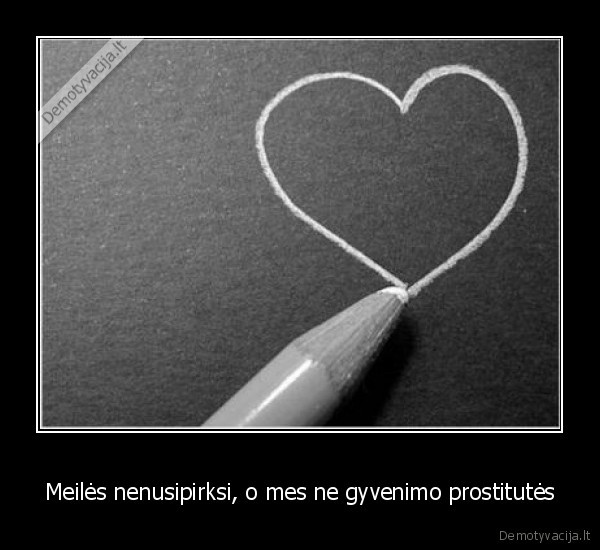 Meilės nenusipirksi, o mes ne gyvenimo prostitutės