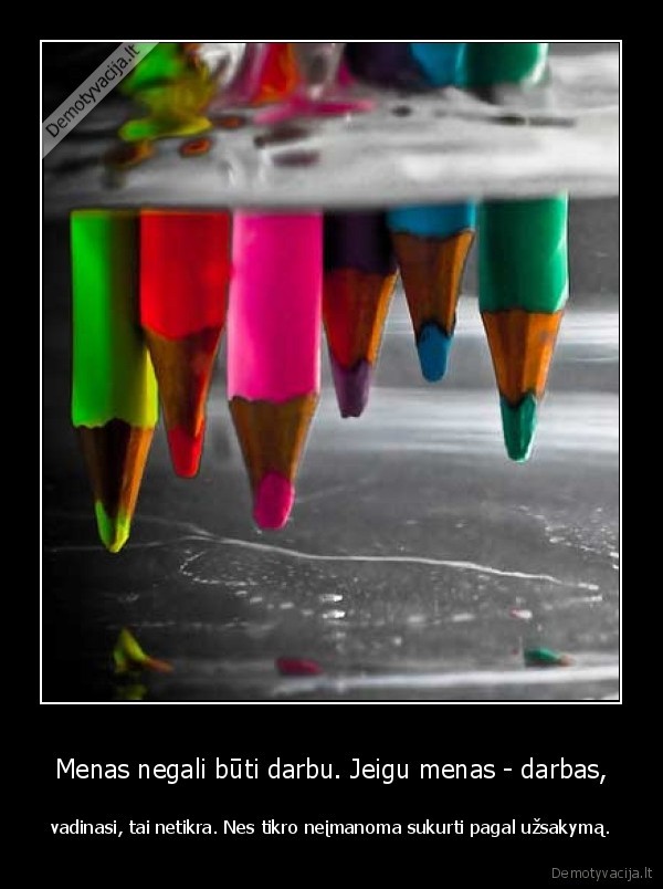 Menas negali būti darbu. Jeigu menas - darbas,