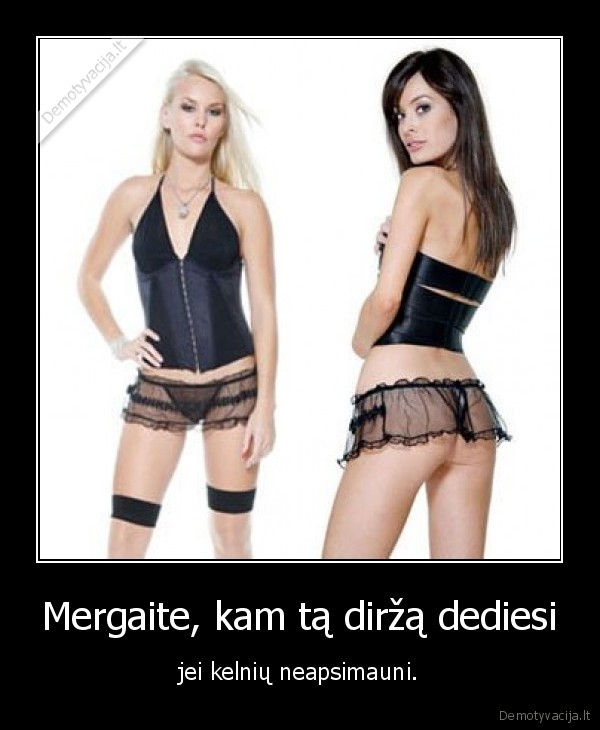 Mergaite, kam tą diržą dediesi