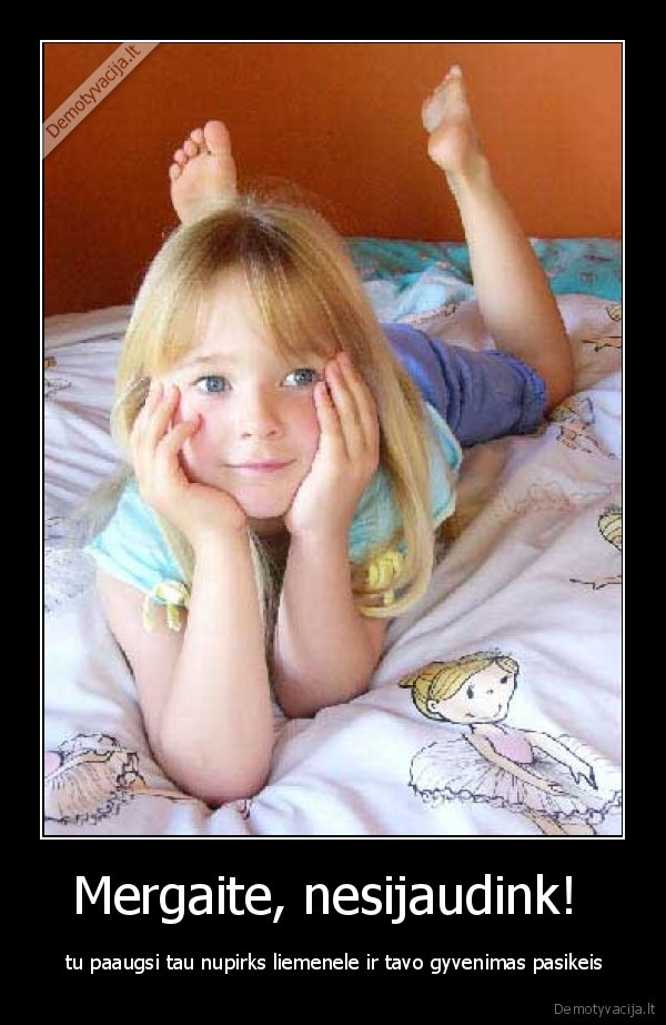 Mergaite, nesijaudink! 