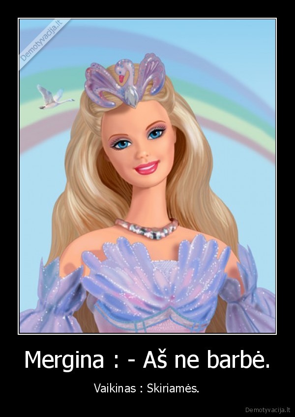 Mergina : - Aš ne barbė.