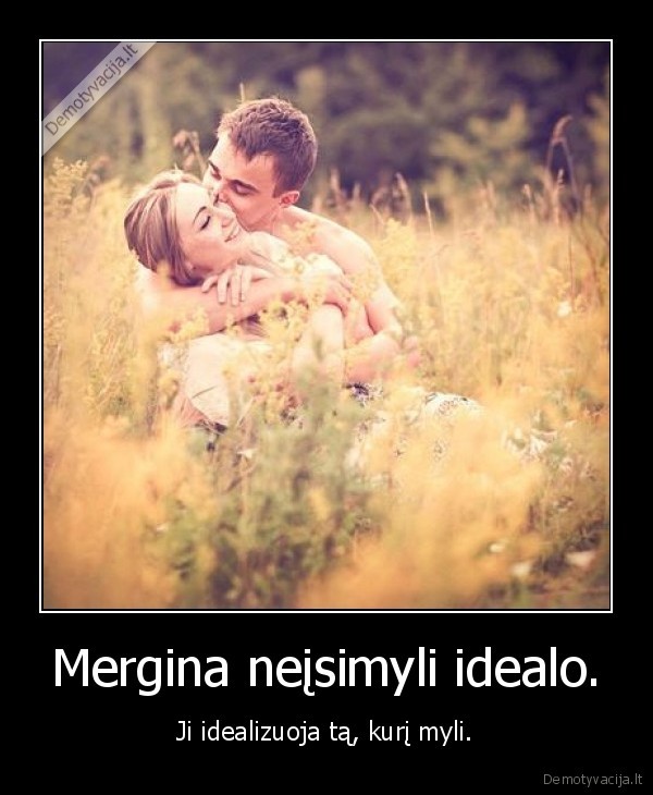 Mergina neįsimyli idealo.