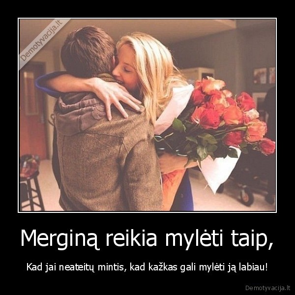 Merginą reikia mylėti taip,
