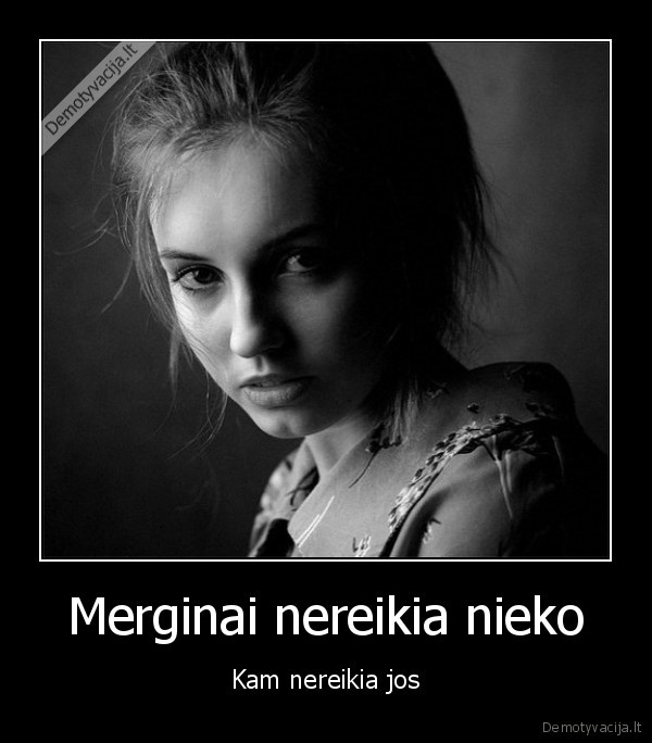 Merginai nereikia nieko