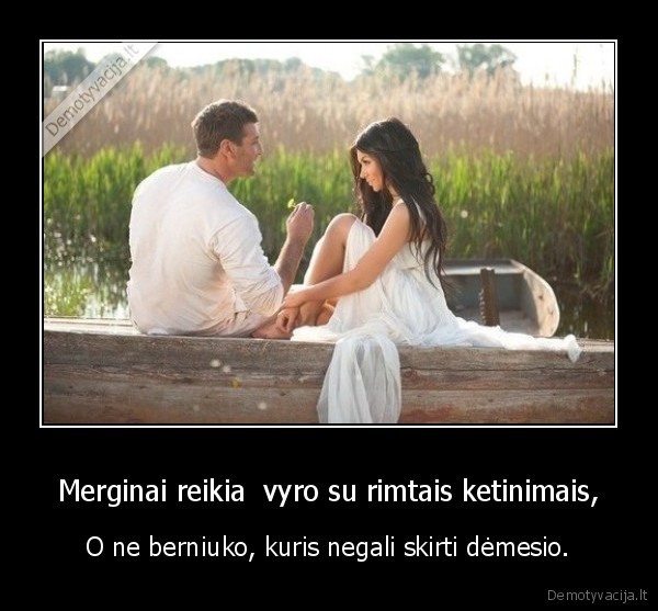 Merginai reikia  vyro su rimtais ketinimais,
