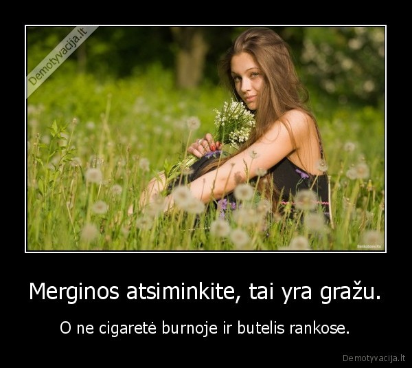 Merginos atsiminkite, tai yra gražu.