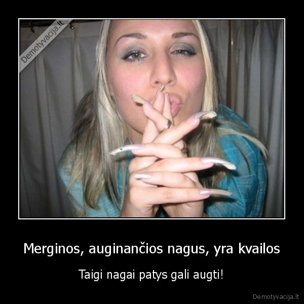 Merginos, auginančios nagus, yra kvailos