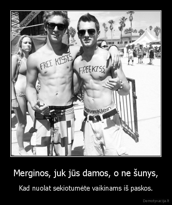 Merginos, juk jūs damos, o ne šunys,