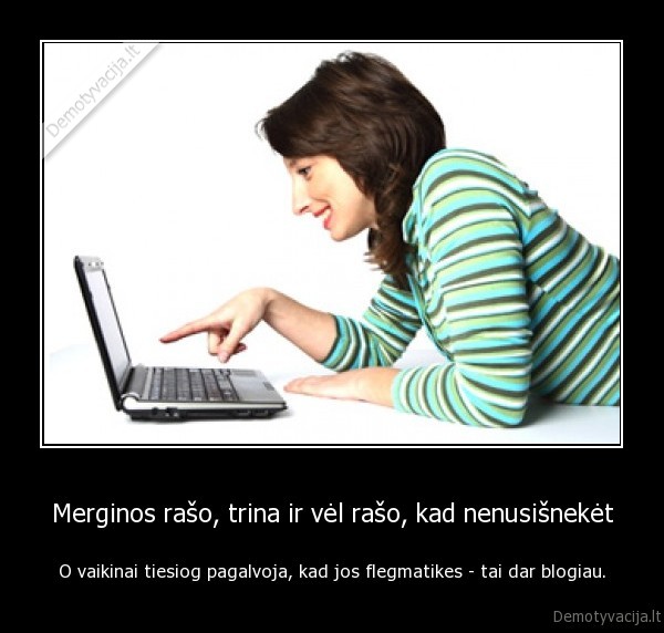 Merginos rašo, trina ir vėl rašo, kad nenusišnekėt