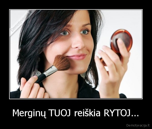 Merginų TUOJ reiškia RYTOJ...