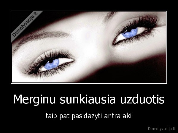 Merginu sunkiausia uzduotis