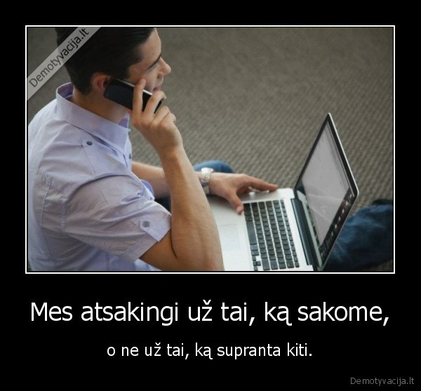 Mes atsakingi už tai, ką sakome,