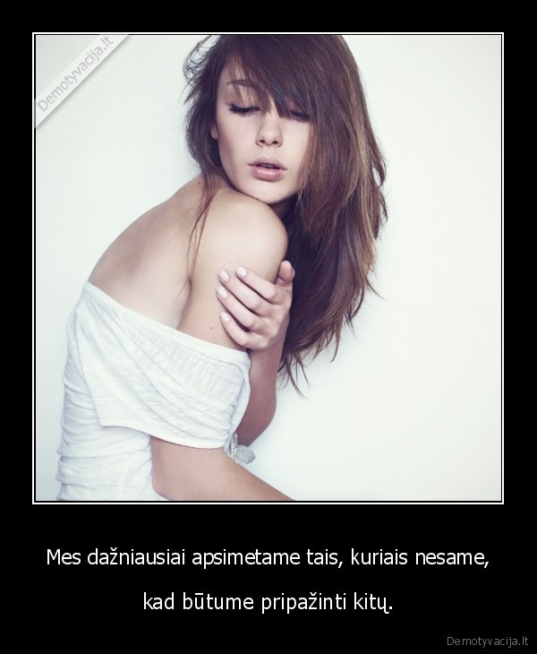 Mes dažniausiai apsimetame tais, kuriais nesame,