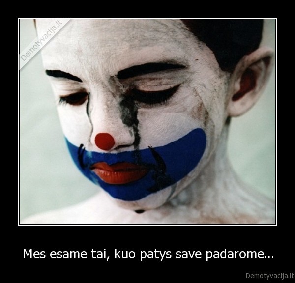 Mes esame tai, kuo patys save padarome...