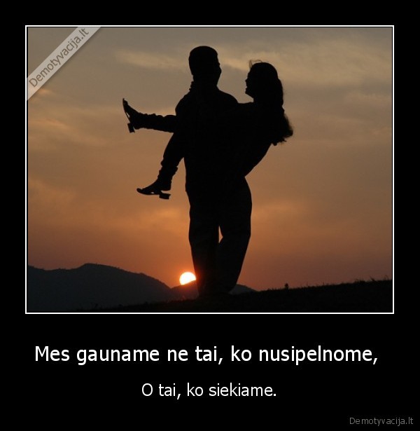 Mes gauname ne tai, ko nusipelnome, 