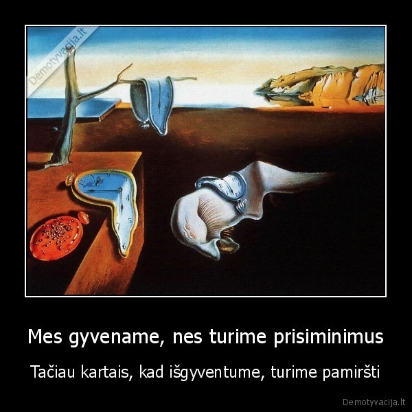 Mes gyvename, nes turime prisiminimus