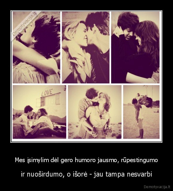 Mes įsimylim dėl gero humoro jausmo, rūpestingumo
